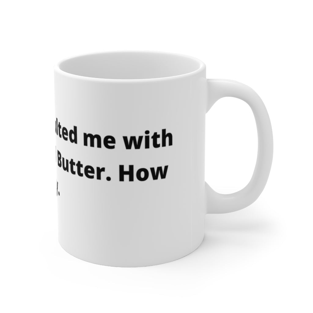 "A man just assaulted me with milk, cream and butter. How dairy." white mug - The Mug GalleryMug