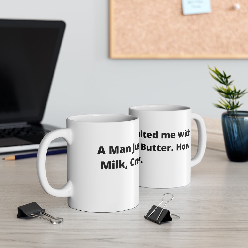 "A man just assaulted me with milk, cream and butter. How dairy." white mug - The Mug GalleryMug