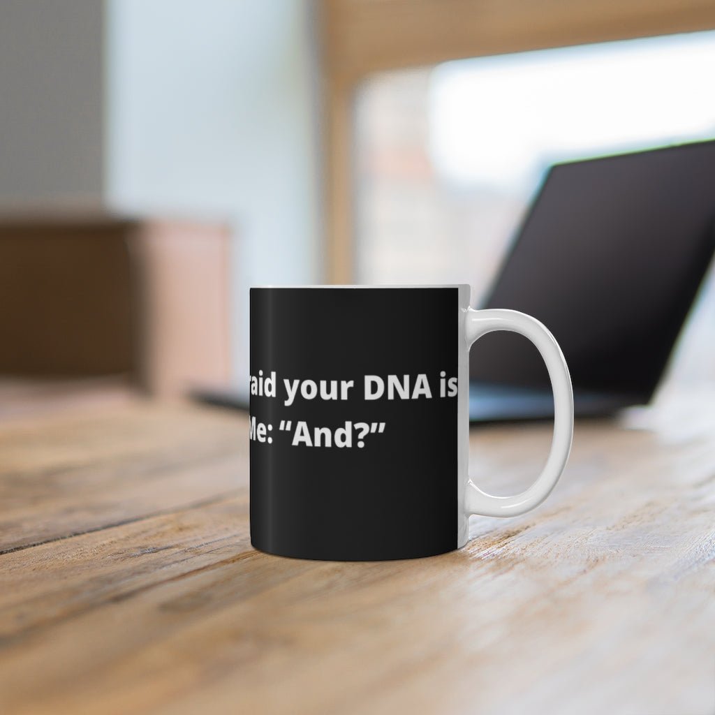 "Doctor: “Sir, I’m afraid your DNA is backwards.” Me: “And?” black mug 11oz