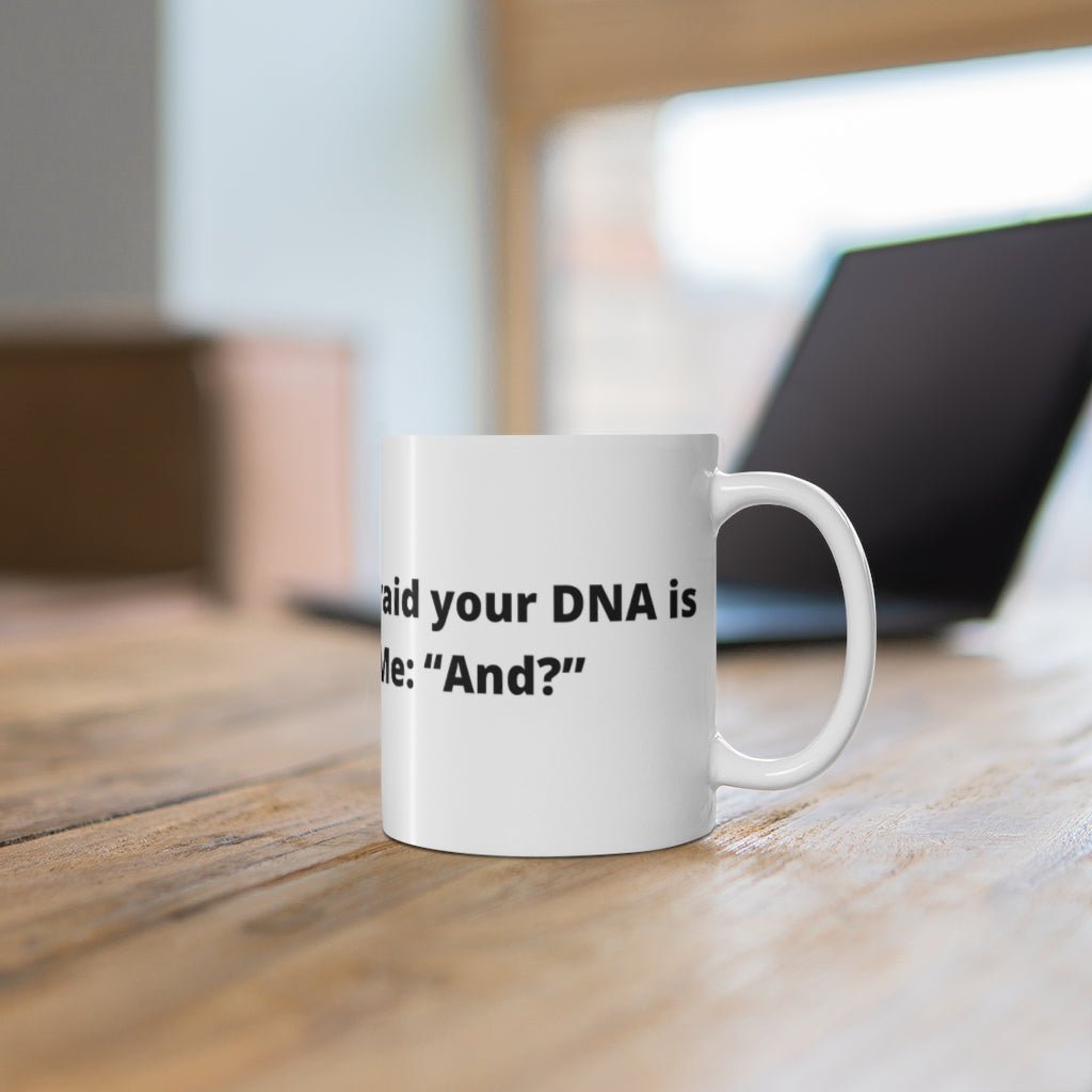 "Doctor: “Sir, I’m afraid your DNA is backwards.” Me: “And?” white mug 11oz