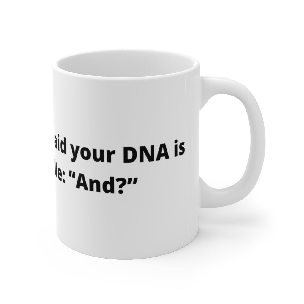 "Doctor: “Sir, I’m afraid your DNA is backwards.” Me: “And?” white mug 11oz