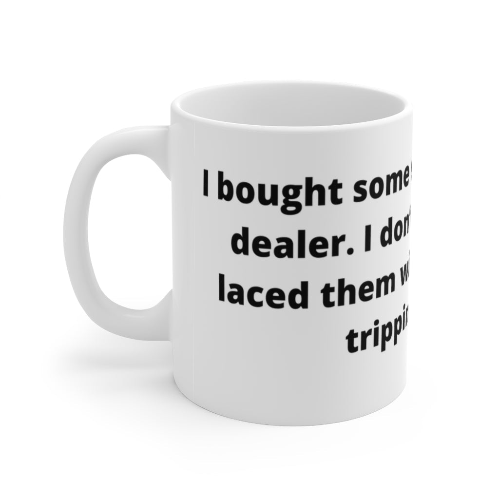 “I bought some shoes from a drug dealer. I don’t know what he laced them with, but I’ve been tripping all day." white mug