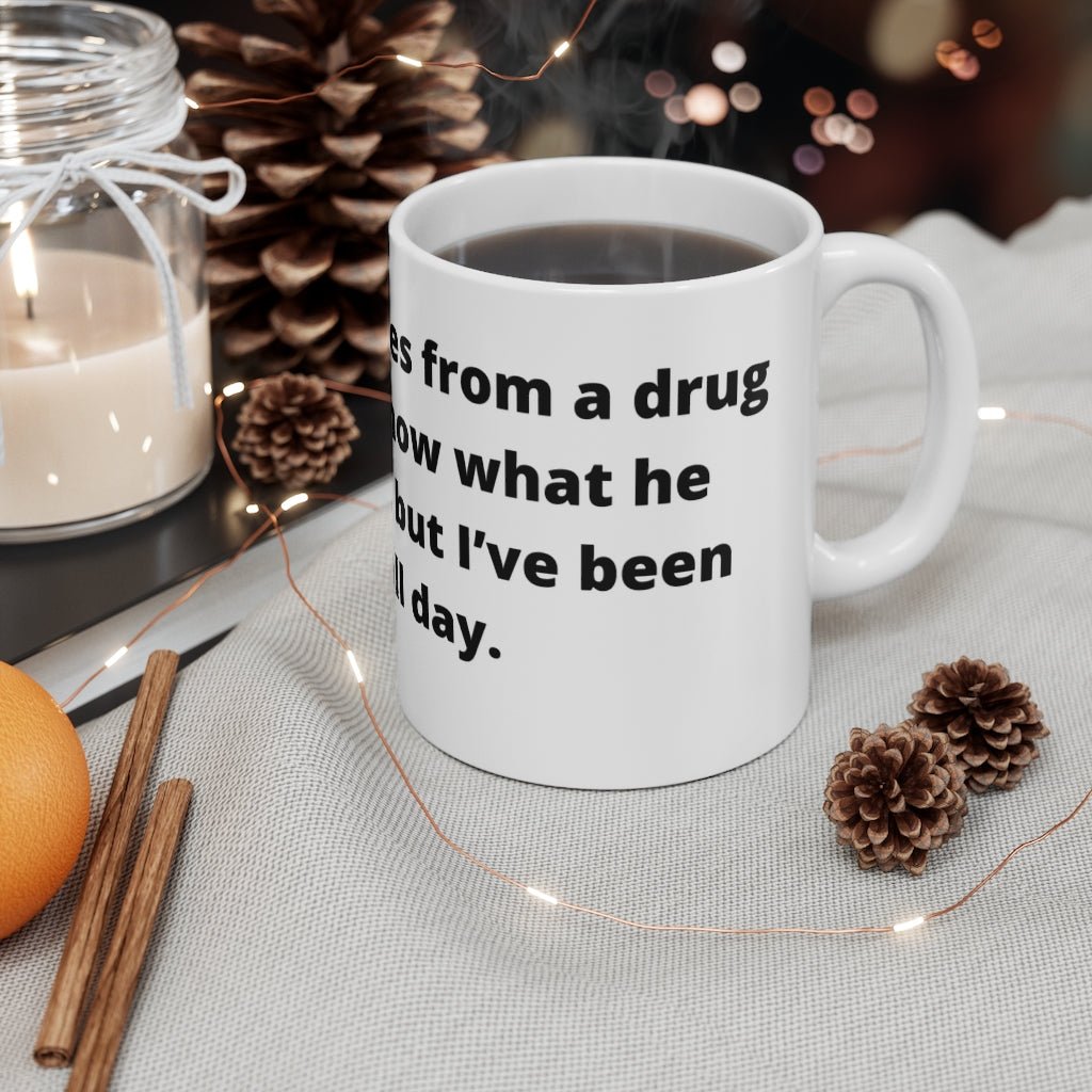 “I bought some shoes from a drug dealer. I don’t know what he laced them with, but I’ve been tripping all day." white mug