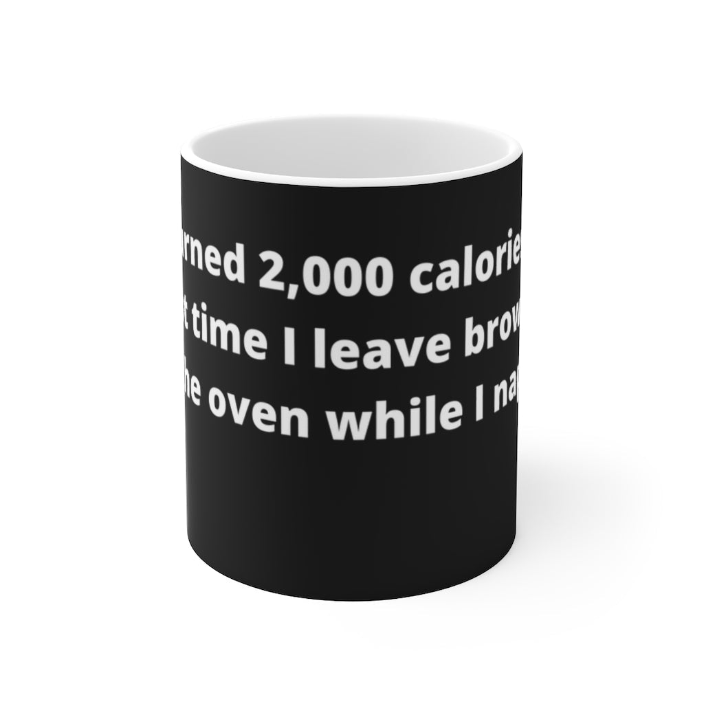 "I Just burned 2,000 calories. That’s the last time I leave brownies in the oven while I nap." black Mug -